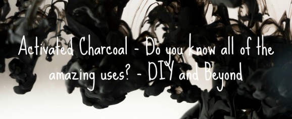 Activated Charcoal - Do you know all of the amazing uses - DIY and Beyond