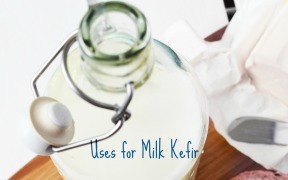 Uses for Milk Kefir.